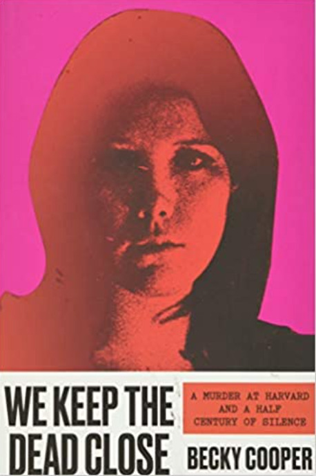 We Keep the Dead Close: A Murder at Harvard and a Half Century of Silence